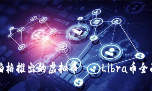 扎克伯格推出的虚拟币——Libra币全面解读