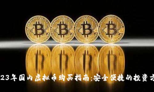 2023年国内虚拟币购买指南：安全便捷的投资方式