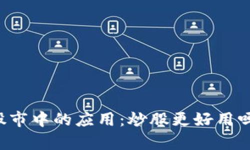 区块链技术在股市中的应用：炒股更好用吗？最新消息解析