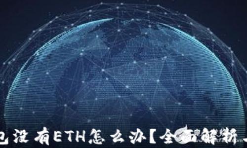 
以太坊钱包没有ETH怎么办？全面解析与解决方案