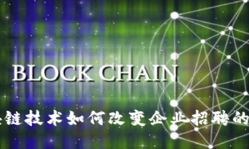 区块链技术如何改变企业招聘的未来