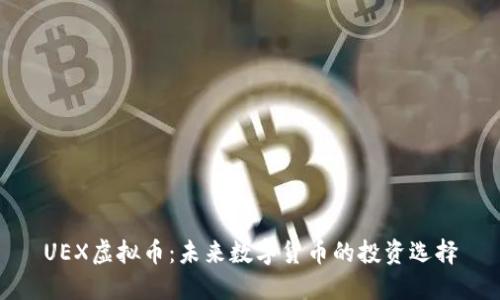 UEX虚拟币：未来数字货币的投资选择