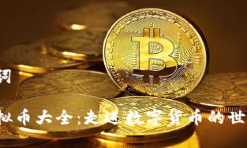 思考与关键词

 2023年虚拟币大全：走进数字货币的世界，与时俱进