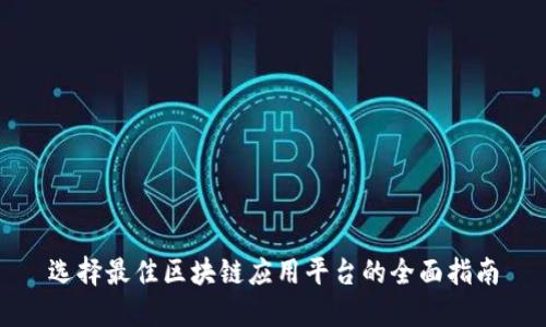 选择最佳区块链应用平台的全面指南