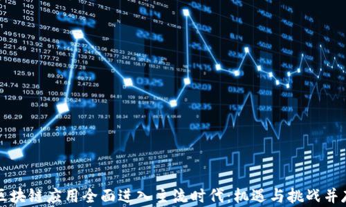
区块链应用全面进入主流时代：机遇与挑战并存