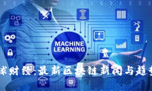 币星球财经：最新区块链新闻与趋势分析