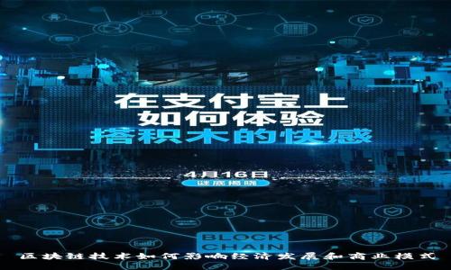 区块链技术如何影响经济发展和商业模式