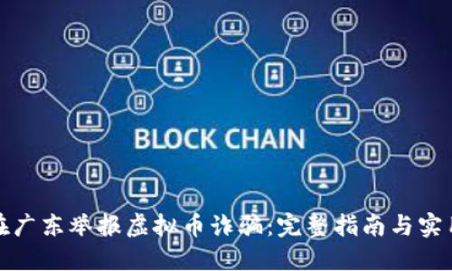 如何在广东举报虚拟币诈骗：完整指南与实用建议