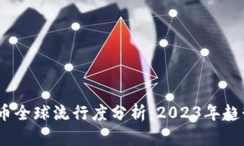  加密货币全球流行度分析：2023年趋势与影响
