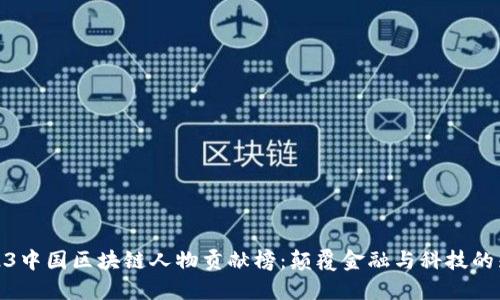 2023中国区块链人物贡献榜：颠覆金融与科技的先锋