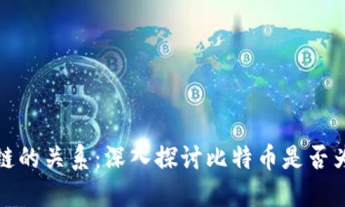 比特币与区块链的关系：深入探讨比特币是否为区块链的产物