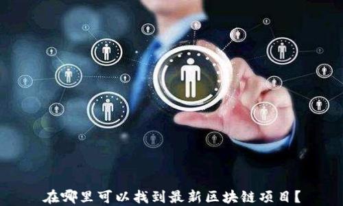 
在哪里可以找到最新区块链项目？