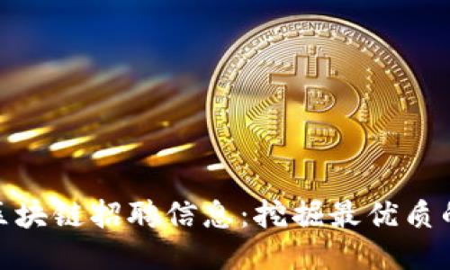全国最新区块链招聘信息：挖掘最优质的就业机会