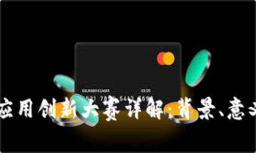 区块链技术应用创新大赛详解：背景、意义与参与方式
