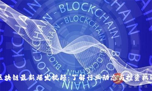 区块链最新爆发视频：了解行业动态与投资机遇