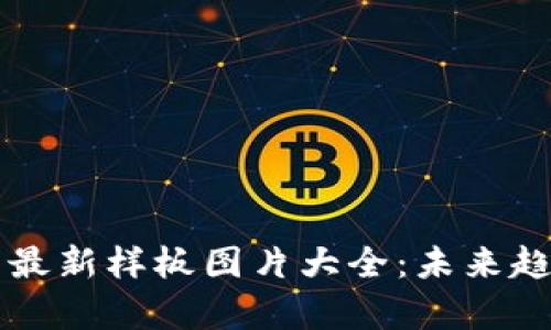 区块链技术的最新样板图片大全：未来趋势与应用解析