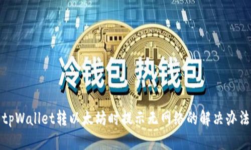 tpWallet转以太坊时提示无网络的解决办法