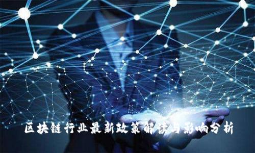 区块链行业最新政策解读与影响分析