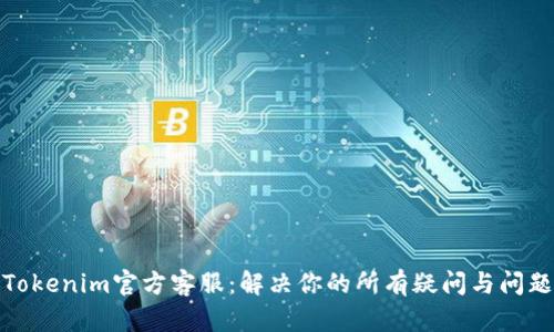 Tokenim官方客服：解决你的所有疑问与问题