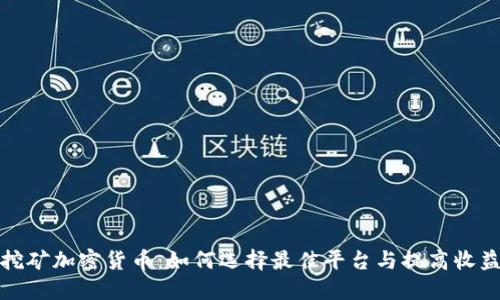 挖矿加密货币：如何选择最佳平台与提高收益