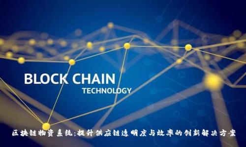 区块链物资系统：提升供应链透明度与效率的创新解决方案