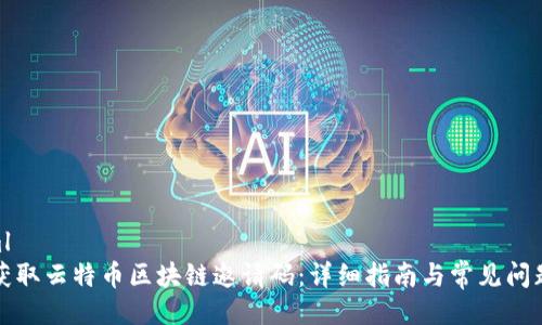 ```xml
如何获取云特币区块链邀请码：详细指南与常见问题解答