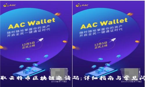```xml
如何获取云特币区块链邀请码：详细指南与常见问题解答