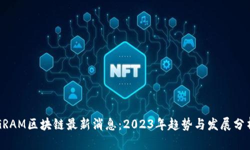 GRAM区块链最新消息：2023年趋势与发展分析