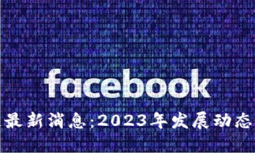 澳本区块链最新消息：2023年发展动态与未来趋势