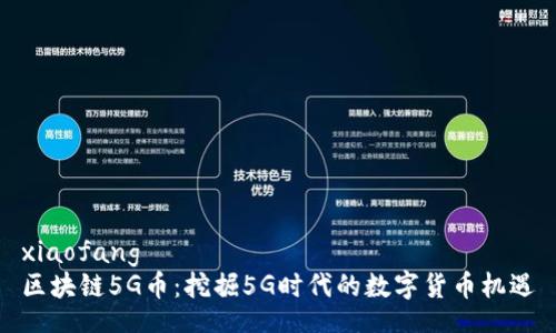 xiaofang  
区块链5G币：挖掘5G时代的数字货币机遇