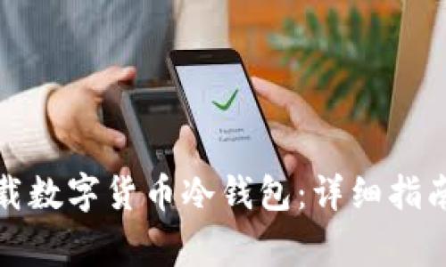 如何安全下载数字货币冷钱包：详细指南与注意事项