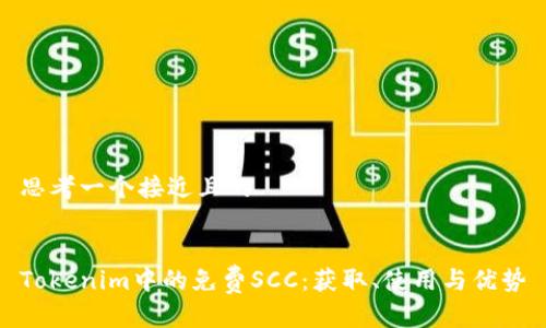 思考一个接近且的


Tokenim中的免费SCC：获取、使用与优势