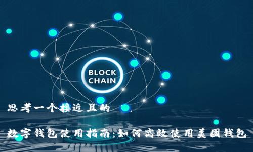 思考一个接近且的

数字钱包使用指南：如何高效使用美团钱包