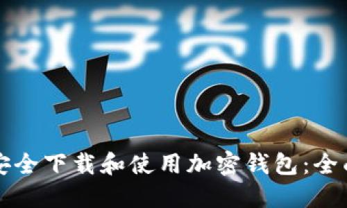 如何安全下载和使用加密钱包：全面指南