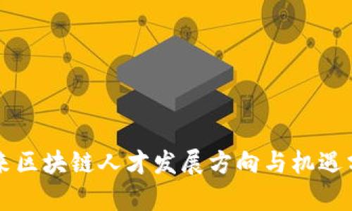 未来区块链人才发展方向与机遇分析
