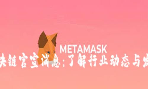 最新区块链官宣消息：了解行业动态与发展趋势