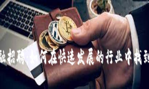 加密货币金融招聘：如何在快速发展的行业中找到理想的职位