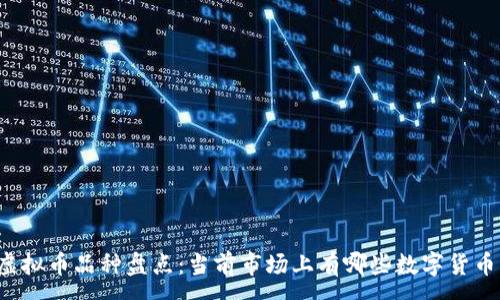 :
虚拟币品种盘点：当前市场上有哪些数字货币？