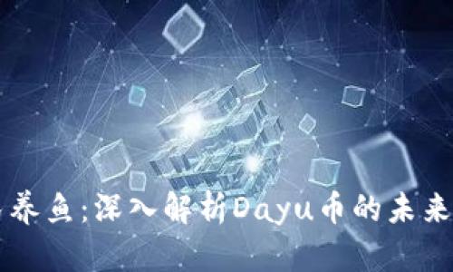 区块链全民养鱼：深入解析Dayu币的未来与投资潜力