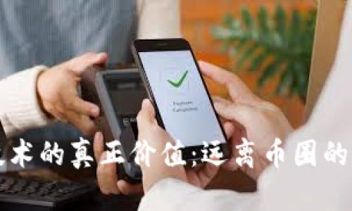 区块链技术的真正价值：远离币圈的探索之旅