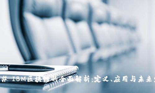 ### IBM区块链的全面解析：定义、应用与未来发展