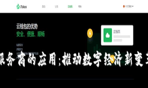 区块链服务商的应用：推动数字经济新变革的引擎