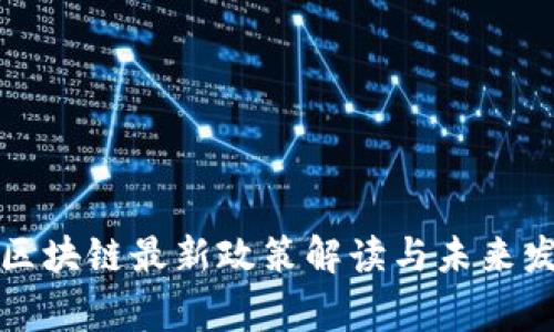 国家级区块链最新政策解读与未来发展趋势