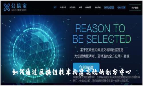 如何通过区块链技术构建高效的积分中心