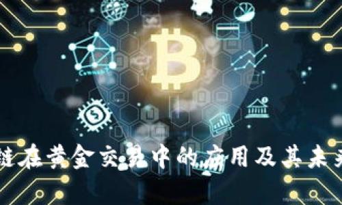 区块链在黄金交易中的应用及其未来前景