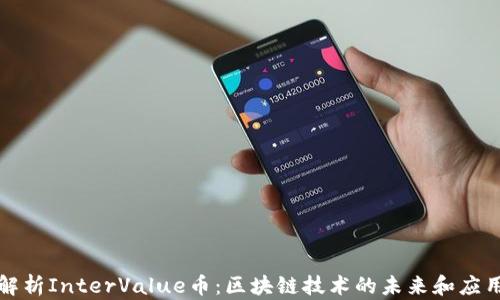 
全面解析InterValue币：区块链技术的未来和应用前景