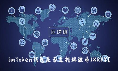 imToken钱包是否支持瑞波币（XRP）？