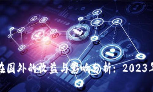 加密货币在国外的收益与影响分析: 2023年最新趋势