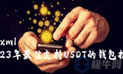 ```xml
2023年最佳支持USDT的钱包推荐