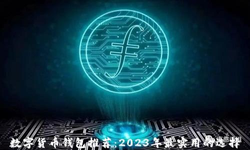 
数字货币钱包推荐：2023年最实用的选择